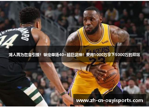 湖人再为詹皇引援！锁定单场40+超巨武神！要用1000万拿下5000万的双塔
