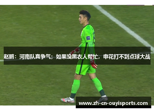 赵鹏：河南队真争气；如果没黑衣人帮忙，申花打不到点球大战