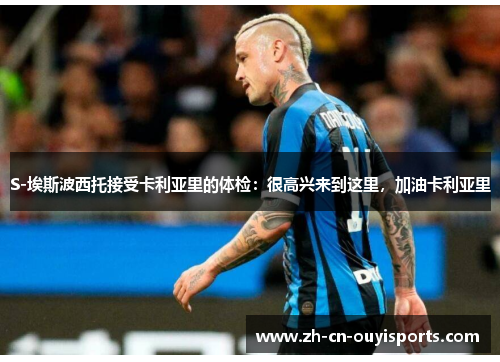 S-埃斯波西托接受卡利亚里的体检：很高兴来到这里，加油卡利亚里